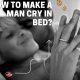 How to Make a Man Cry in Bed
